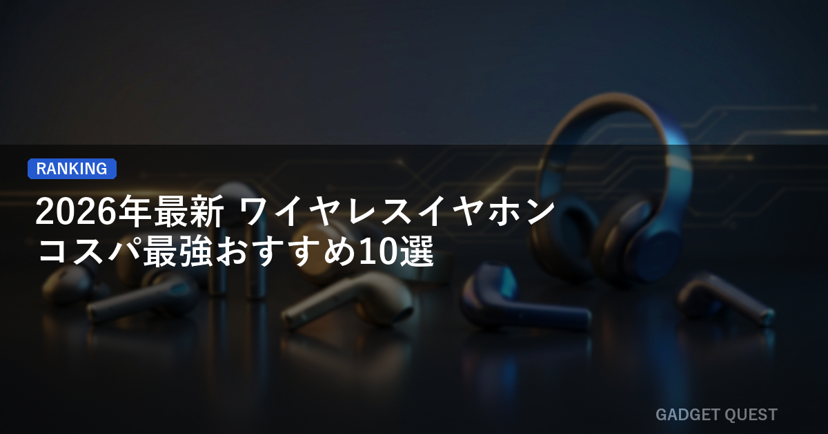 【2026年最新】ワイヤレスイヤホン コスパ最強おすすめ10選